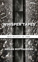 Whisper tapes : Kate Millett in Iran /