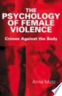 The psychology of female violence : crimes against the body /