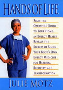 Hands of life : an energy healer reveals the secrets of using your body's own energy medicine for healing, recovery, and transformation /