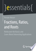 Fractions, Ratios, and Roots : Rediscover the Basics and Learn About Interesting Applications /