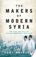 The makers of modern Syria : the rise and fall of Syrian democracy, 1918-1958 /