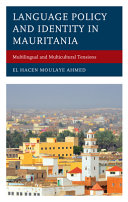 Language policy and identity in Mauritania : multilingual and multicultural tensions /