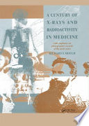 A century of x-rays and radioactivity in medicine : with emphasis on photographic records of the early years /