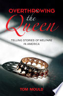 Overthrowing the queen : telling stories of welfare in America /