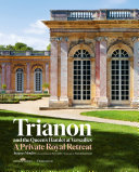 Trianon and the Queen's Hamlet at Versailles : a private royal retreat /