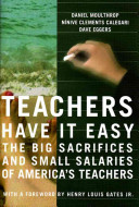 Teachers have it easy : the big sacrifices and small salaries of America's teachers /