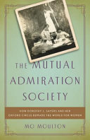 The Mutual Admiration Society : how Dorothy L. Sayers and her Oxford circle remade the world for women /
