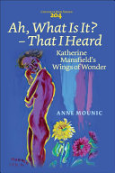 Ah, what is it? that I heard : Katherine Mansfield's Wings of wonder /