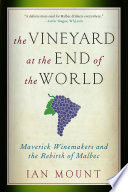 The vineyard at the end of the world : maverick winemakers and the rebirth of Malbec /