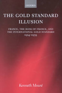 The gold standard illusion : France, the Bank of France, and the international gold standard, 1914-1939 /