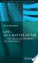 Life--as a matter of fat : the emerging science of lipidomics /