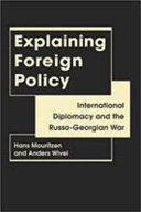Explaining foreign policy : international diplomacy and the Russo-Georgian War /