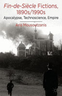 Fin-de-siècle fictions, 1890s/1990s : apocalypse, technoscience, empire /