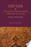 Shi'ism and the democratisation process in Iran : with a focus on Wilayat al-Faqih /