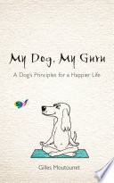 My dog, my guru : a dog's principles for a happier life /