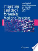 Integrating Cardiology for Nuclear Medicine Physicians : A Guide to Nuclear Medicine Physicians /
