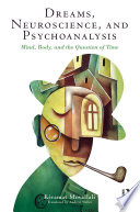 Dreams, neuroscience, and psychoanalysis : mind, body, and the question of time /