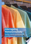 Interrogating Homonormativity  : Gay Men, Identity and Everyday Life  /