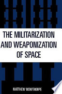 The militarization and weaponization of space /