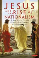 Jesus and the rise of nationalism : a new quest for the nineteenth-century historical Jesus /