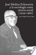 José Medina Echavarría y la sociología como ciencia social concreta (1939-1980) /