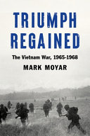 Triumph regained : the Vietnam War, 1965-1968 /