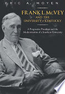 Frank L. McVey and the University of Kentucky : a progressive president and the modernization of a southern university /