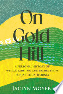 On Gold Hill : a personal history of wheat, farming, and family, from Punjab to California /