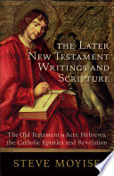 The later New Testament writings and Scripture : the Old Testament in Acts, Hebrews, the Catholic Epistles and Revelation /