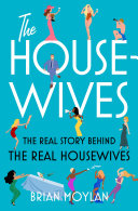 The housewives : the real story behind the Real Housewives /