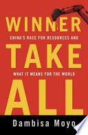 Winner take all : China's race for resources and what it means for the world /