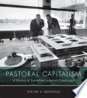 Pastoral capitalism : a history of suburban corporate landscapes /