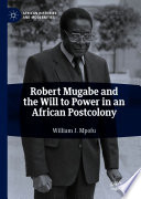 Robert Mugabe and the Will to Power in an African Postcolony /