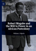 Robert Mugabe and the will to power in an African postcolony /