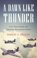 A dawn like thunder : the true story of Torpedo Squadron Eight /