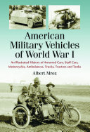 American military vehicles of World War I : an illustrated history of armored cars, staff cars, motorcycles, ambulances, trucks, tractors and tanks /