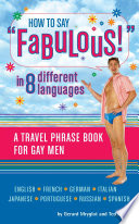 How to say "fabulous!" in 8 different languages : a travel phrase book for gay men /
