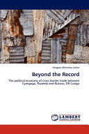 Beyond the record : the political economy of cross border trade between Cyangugu, Rwanda and Bukavu, DR Congo /