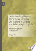 Understanding Chinese Multilingual Scholars' Experiences of Writing and Publishing in English : A Social-Cognitive Perspective /