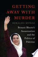 Getting away with murder : Benazir Bhutto's assassination and the politics of Pakistan /