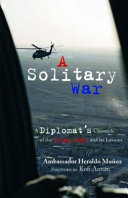 A solitary war : a diplomat's chronicle of the Iraq war and its lessons /