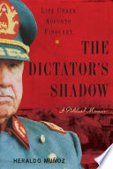 The dictator's shadow : life under Augusto Pinochet /