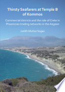 Thirsty seafarers at Temple B of Kommos : commercial districts and the role of Crete in Phoenician trading networks in the Aegean /
