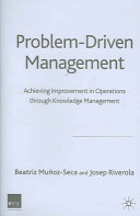 Problem-driven management : achieving improvement in operations through knowledge management /