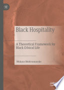 Black Hospitality : A Theoretical Framework for Black Ethical Life /