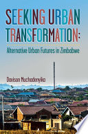 Seeking urban transformation : alternative urban futures in Zimbabwe /