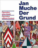 Jan Muche : der Grund : Figuration ohne Inhalt = figuration without content /