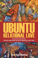 Ubuntu relational love : decolonizing Black masculinities /