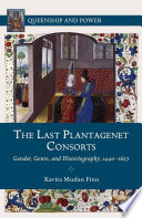 The last Plantagenet consorts : gender, genre, and historiography, 1440-1627 /