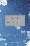 The gift of responsibility : the promise of dialogue among Christians, Jews, and Muslims /